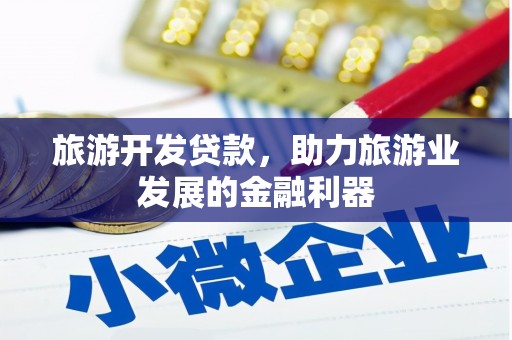 道里旅游开发贷款，助力旅游业发展的金融利器