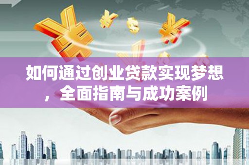 道里如何通过创业贷款实现梦想，全面指南与成功案例