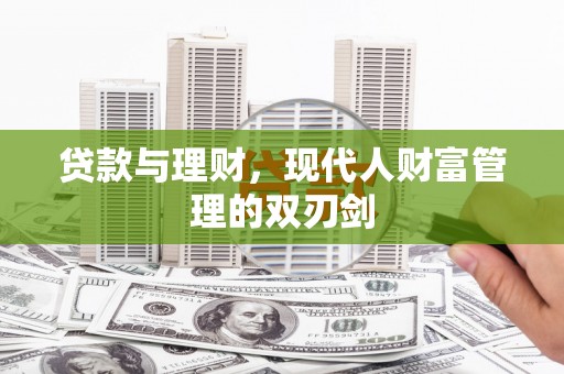 道里贷款与理财，现代人财富管理的双刃剑