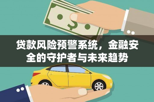 道里贷款风险预警系统，金融安全的守护者与未来趋势
