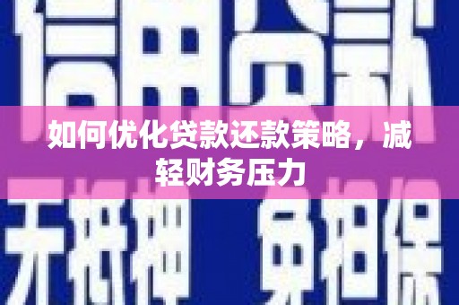 道里如何优化贷款还款策略，减轻财务压力
