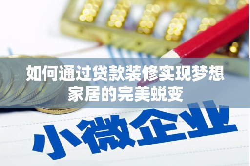道里如何通过贷款装修实现梦想家居的完美蜕变