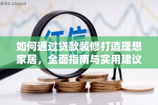 道里如何通过贷款装修打造理想家居,全面指南与实用建议 道里如何通过贷款装修打造理想家居,全面指南与实用建议