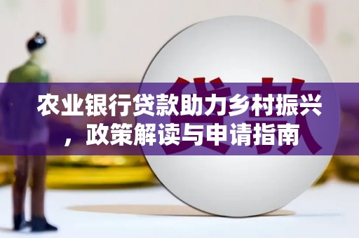 道里农业银行贷款助力乡村振兴，政策解读与申请指南
