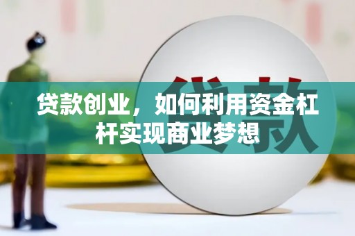 道里贷款创业，如何利用资金杠杆实现商业梦想