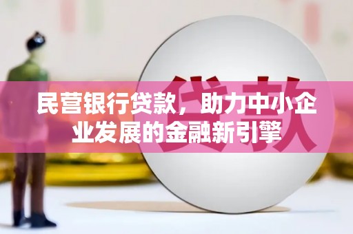 道里民营银行贷款，助力中小企业发展的金融新引擎