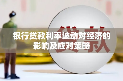 道里银行贷款利率波动对经济的影响及应对策略