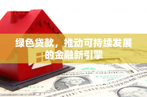 道里绿色贷款，推动可持续发展的金融新引擎