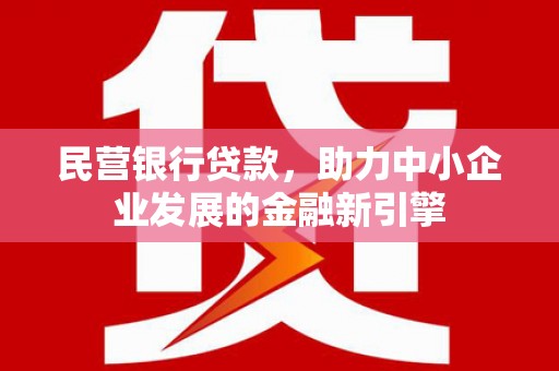 道里民营银行贷款，助力中小企业发展的金融新引擎
