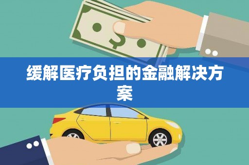 道里缓解医疗负担的金融解决方案