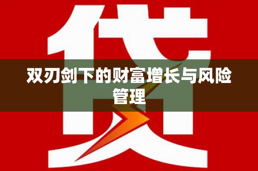 道里双刃剑下的财富增长与风险管理