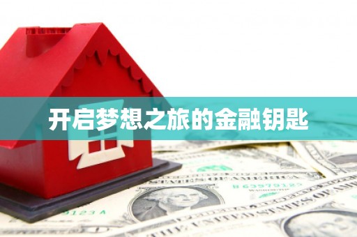 道里开启梦想之旅的金融钥匙