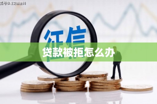 道里贷款被拒怎么办